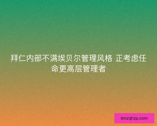 拜仁内部不满埃贝尔管理风格 正考虑任命更高层管理者