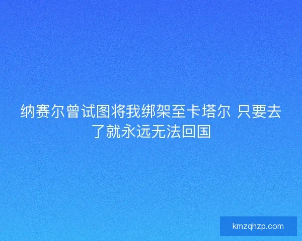 纳赛尔曾试图将我绑架至卡塔尔 只要去了就永远无法回国