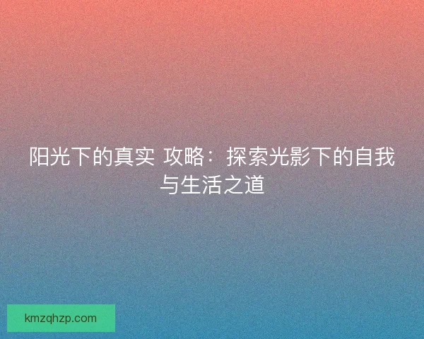 阳光下的真实 攻略：探索光影下的自我与生活之道